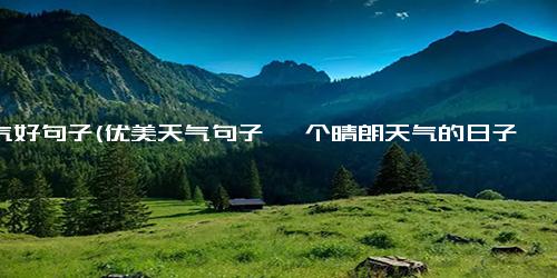 天气好句子(优美天气句子 一个晴朗天气的日子)